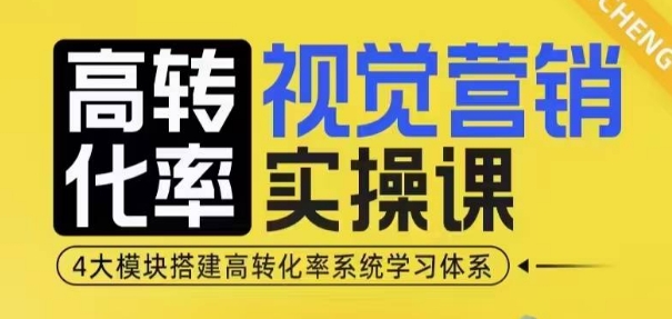 高转化率·视觉营销实操课，4大模块搭建高转化率系统学习体系-圆梦资源网