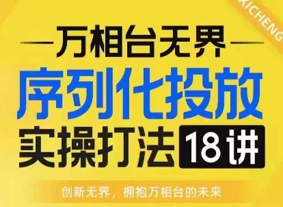 【万相台无界】序列化投放实操18讲线上实战班，淘系电商人的必修课-圆梦资源网
