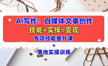 AI写作：自媒体文章创作全方位教学课，技能提升+实操训练-圆梦资源网