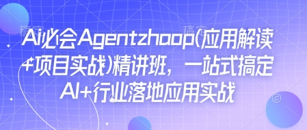 Ai必会Agent(应用解读+项目实战)精讲班，一站式搞定AI+行业落地应用实战-圆梦资源网