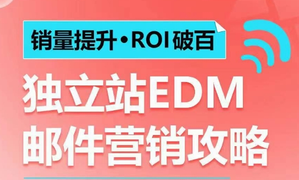 销量提升•ROI破百 独立站EDM邮件营销攻略，如何通过邮件营销每年获得100万美金销售额!-圆梦资源网