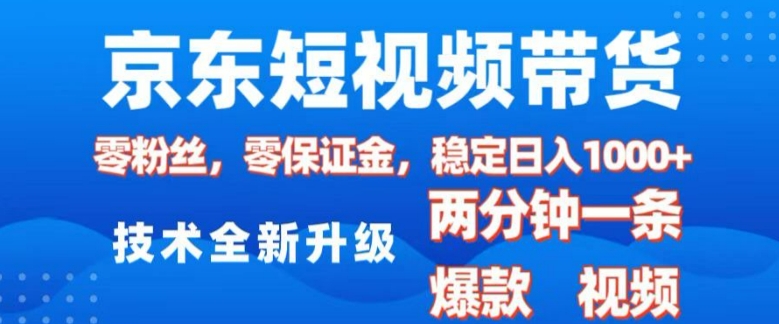 京东短视频带货，2025火爆项目，0粉丝，0保证金，操作简单，2分钟一条原创视频，日入1k【揭秘】-圆梦资源网