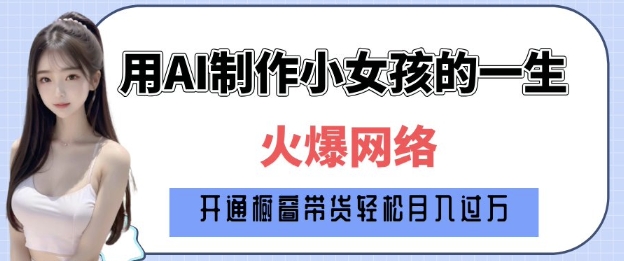 爆火AI小女孩从1岁到80岁制作教程拆解，纯原创制作，日入多张-圆梦资源网