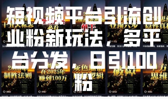 短视频平台引流创业粉新玩法，多平台分发，日引100粉-圆梦资源网