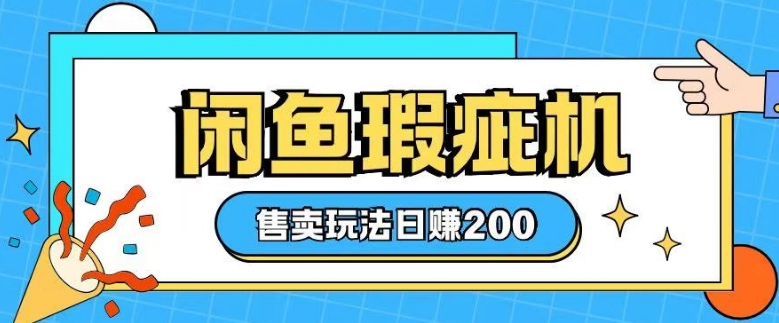 咸鱼瑕疵机售卖玩法0基础也能上手，日入2张-圆梦资源网