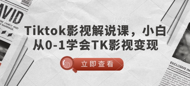 TikTok影视解说课，小白从0-1学会TK影视变现-圆梦资源网