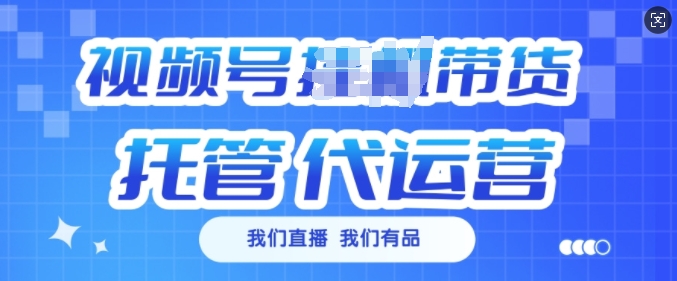 视频号挂J直播带货托管代运营，每个月多挣3k【揭秘】-圆梦资源网