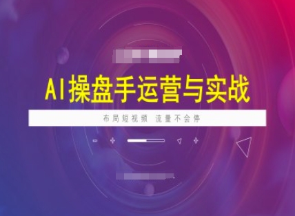 AI操盘手运营实战课程，布局短祝频，流量不会停-圆梦资源网