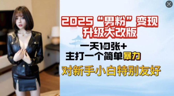 2025男粉变现全新玩法升级，日入上千简简单单，小白可轻松上手-圆梦资源网