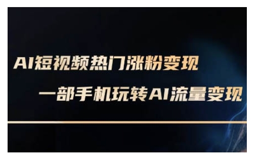 AI数字人制作短视频超级变现实操课，一部手机玩转短视频变现(更新2月)-圆梦资源网