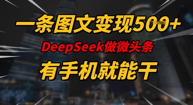 一条图文变现5张，DeeSeep微头条，有手机就能做-圆梦资源网