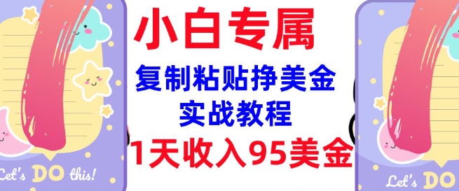 复制粘贴挣美金，0门槛，1天收入95美刀，3分钟学会，内部教程(首次公开)-圆梦资源网