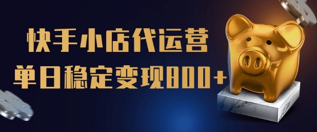 【快手小店代运营】限时托管计划，全程喂饭，单日稳定变现5张【揭秘】-圆梦资源网
