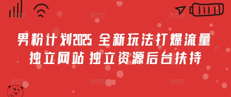 男粉计划2025  全新玩法打爆流量 独立网站 独立资源后台扶持【揭秘】-圆梦资源网