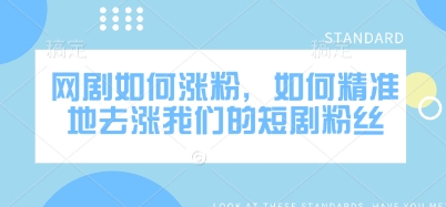 网剧如何涨粉，如何精准地去涨我们的短剧粉丝-圆梦资源网