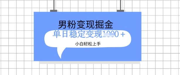 全新男粉掘金计划，升级玩法，新手轻松上手日入多张【揭秘】-圆梦资源网