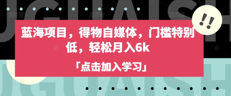 蓝海项目，得物自媒体，门槛特别低，轻松月入6k-圆梦资源网