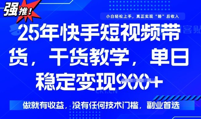 25年最新快手短视频带货，单日稳定变现900+，没有技术门槛，做就有收益【揭秘】-圆梦资源网