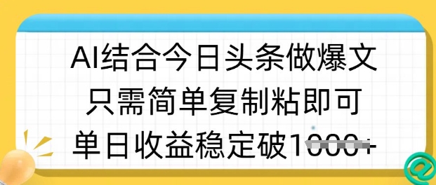 ai结合今日头条做半原创爆款视频，单日收益稳定多张，只需简单复制粘-圆梦资源网