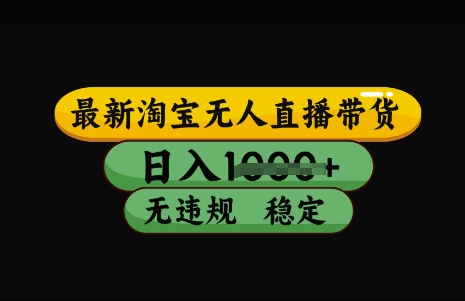 最新淘宝无人直播带货，日入几张，不违规不封号稳定，3月中旬研究的独家技术，操作简单【揭秘】-圆梦资源网