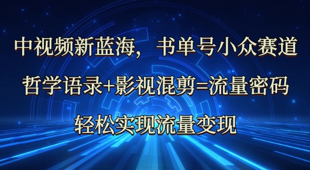 中视频新蓝海：哲学语录+影视混剪=流量密码，轻松实现流量变现-圆梦资源网