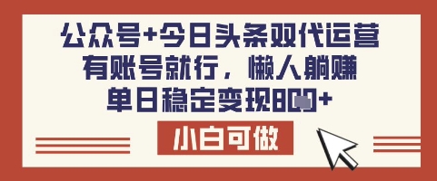 公众号+今日头条双代运营，有账号就行，单日稳定变现8张【揭秘】-圆梦资源网