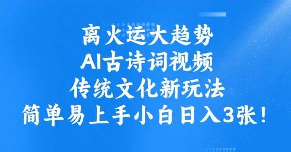 离火运大趋势，ai古诗词视频，传统文化新玩法，简单易上手小白日入3张-圆梦资源网