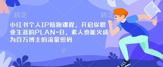 小红书个人IP陪跑课程，开启你职业生涯的PLAN-B，素人也能火成为百万博主的流量密码-圆梦资源网