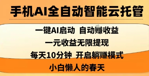 手机AI全自动智能云托管，一键AI启动，AI自动撸收益，支持1元无限体现，每天10分钟，小白懒人的春天【揭秘】-圆梦资源网