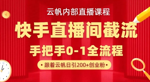 云帆内部直播课·快手直播间截流玩法，日引100+创业粉-圆梦资源网