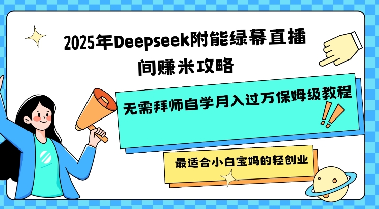 2025年Deepseek附能绿幕直播间挣米攻略无需拜师自学月入过W保姆级教程，最适合小白宝妈的轻创业-圆梦资源网