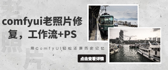 comfyui老照片修复，工作流+PS，用ComfyUI轻松还原历史记忆-圆梦资源网