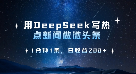 用DeepSeek写热点微头条，1分钟1条，日收益2张-圆梦资源网