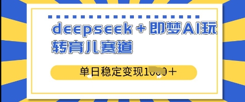 deepseek+即梦AI玩转育儿赛道，单日稳定变现多张-圆梦资源网