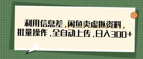 利用信息差，闲鱼卖虚拟资料，批量操作，全自动上传，日入3张-圆梦资源网