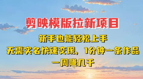 剪映模板拉新项目：新手也能轻松上手，无需实名，快速变现，一分钟一条作品，一周挣几k-圆梦资源网