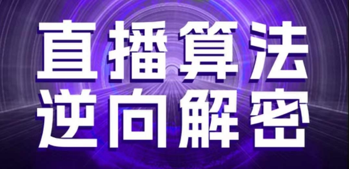 直播算法逆向解密，选品、建模、老号重启、控流、罗盘分析、随心推、正价平播等(更新3月)-圆梦资源网