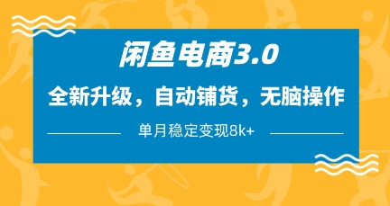 闲鱼电商3.0，全新升级，自动铺货，无脑操作，单月稳定变现8k+【揭秘】-圆梦资源网