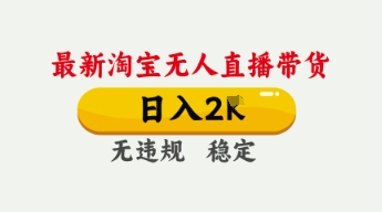 4月最新淘宝无人直播带货，日入数张，不违规不封号，独家技术，操作简单【揭秘】-圆梦资源网