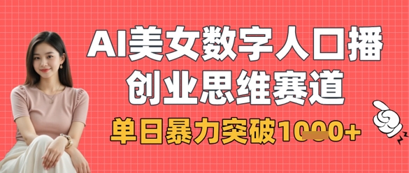 AI美女数字人口播商业思维赛道，单日暴力突破1k+-圆梦资源网