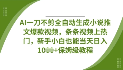 AI一刀不剪全自动生成小说推文爆款视频，条条视频上热门，新手小白也能当天日入数张-圆梦资源网