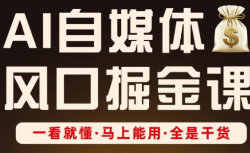 AI自媒体风口掘金课，一看就懂·马上能用·全是干货-圆梦资源网