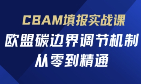 CBAM填报实战课，欧盟碳边界调节机制，从零到精通-圆梦资源网