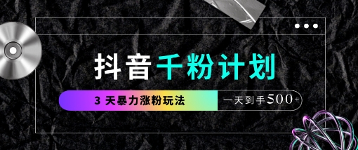抖音千粉计划，最新玩法三天暴力涨千粉，一天到手5张-圆梦资源网