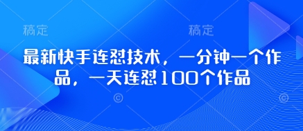 最新快手连怼技术，一分钟一个作品，一天连怼100个作品-圆梦资源网