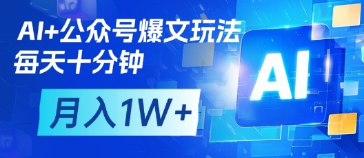 AI+公众号爆文玩法，每天十分钟，批量矩阵操作，月入1W+-圆梦资源网