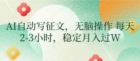 AI自动写征文，无脑操作 每天2-3小时，稳定月入过W-圆梦资源网