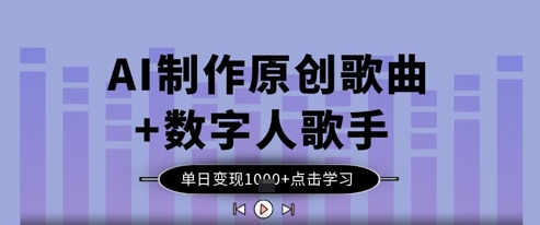 AI制作原创歌曲+数字人歌手，单日变现1k-圆梦资源网