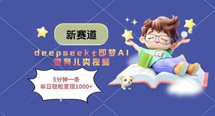 新赛道，deepseek+即梦AI做育儿类视频，5分钟一条，单日轻松变现多张-圆梦资源网