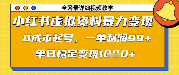小红书虚拟资料暴力变现，0成本起号，一单利润99，单日稳定变现1k【揭秘】-圆梦资源网